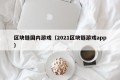 区块链国内游戏（2021区块链游戏app）