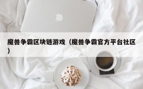 魔兽争霸区块链游戏（魔兽争霸官方平台社区）