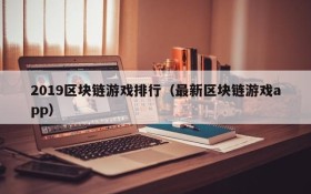 2019区块链游戏排行（最新区块链游戏app）