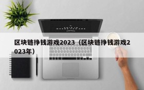 区块链挣钱游戏2023（区块链挣钱游戏2023年）