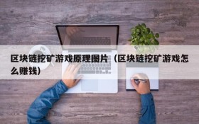 区块链挖矿游戏原理图片(区块链挖矿游戏怎么赚钱)