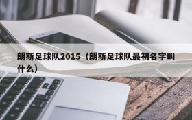 朗斯足球队2015（朗斯足球队最初名字叫什么）