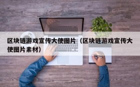 区块链游戏宣传大使图片(区块链游戏宣传大使图片素材)