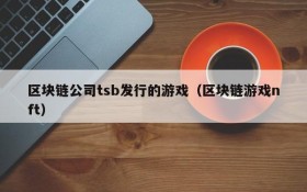 区块链公司tsb发行的游戏（区块链游戏nft）