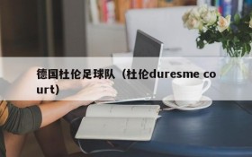 德国杜伦足球队(杜伦duresme court)