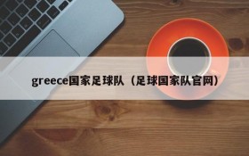 greece国家足球队（足球国家队官网）