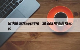区块链游戏app排名(最新区块链游戏app)