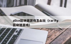 alice区块链游戏怎么玩（rarity区块链游戏）