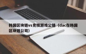 韩国区块链vs竞技游戏公链(dac在韩国区块链公司)