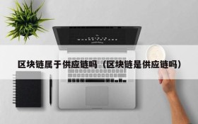 区块链属于供应链吗（区块链是供应链吗）