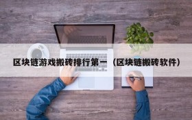 区块链游戏搬砖排行第一(区块链搬砖软件)