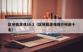 区块链游戏10.1(区块链游戏排行榜前十名)