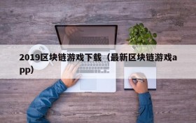 2019区块链游戏下载(最新区块链游戏app)