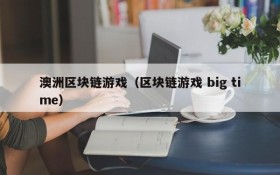 澳洲区块链游戏(区块链游戏 big time)