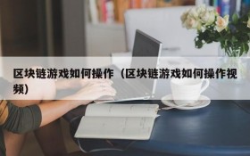 区块链游戏如何操作(区块链游戏如何操作视频)