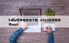 baby区块链游戏下载(2021区块链游戏app)