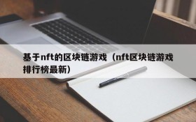 基于nft的区块链游戏（nft区块链游戏排行榜最新）