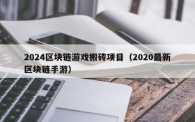 2024区块链游戏搬砖项目(2020最新区块链手游)