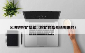 区块链挖矿哈希(挖矿的哈希值哪来的)