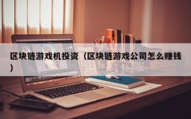区块链游戏机投资(区块链游戏公司怎么赚钱)