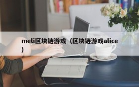 meli区块链游戏（区块链游戏alice）