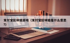 支付宝区块链游戏(支付宝区块链是什么意思?)