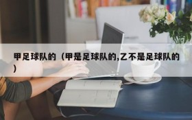 甲足球队的(甲是足球队的,乙不是足球队的)