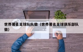 世界著名足球队队徽(世界著名足球俱乐部队徽)