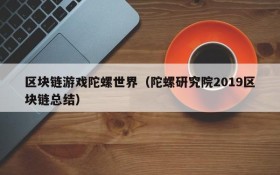 区块链游戏陀螺世界（陀螺研究院2019区块链总结）