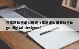 乐高区块链虚拟游戏(乐高虚拟拼装软件lego digital designer)