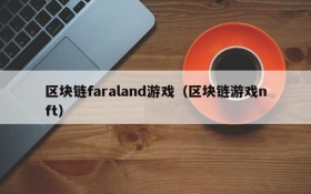 区块链faraland游戏（区块链游戏nft）