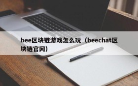 bee区块链游戏怎么玩(beechat区块链官网)