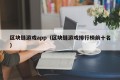 区块链游戏app（区块链游戏排行榜前十名）