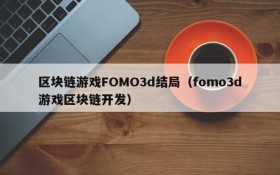 区块链游戏FOMO3d结局(fomo3d游戏区块链开发)