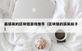最搞笑的区块链游戏推荐(区块链的搞笑段子)