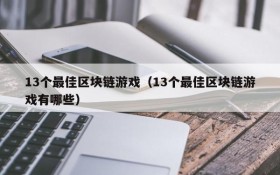 13个最佳区块链游戏(13个最佳区块链游戏有哪些)
