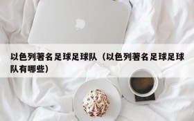 以色列著名足球足球队(以色列著名足球足球队有哪些)