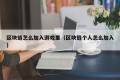 区块链怎么加入游戏里（区块链个人怎么加入）