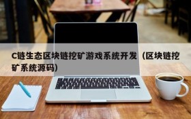 C链生态区块链挖矿游戏系统开发（区块链挖矿系统源码）