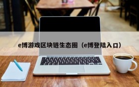 e博游戏区块链生态圈（e博登陆入口）