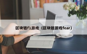 区块链f1游戏(区块链游戏fear)