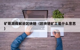 矿哥游戏解说区块链(区块链矿工是什么意思)