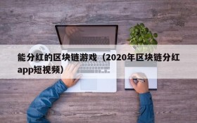 能分红的区块链游戏(2020年区块链分红app短视频)