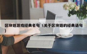 区块链游戏经典名句（关于区块链的经典语句）