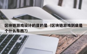 区块链游戏设计的目的是(区块链游戏到底是个什么东西?)