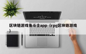 区块链游戏角斗士app（rpg区块链游戏）