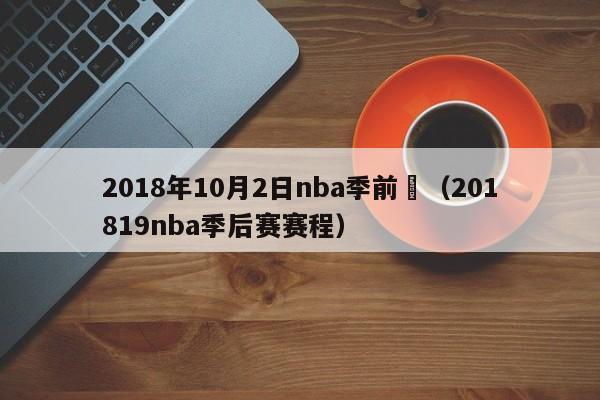 2018年10月2日nba季前賽（201819nba季後賽賽程）