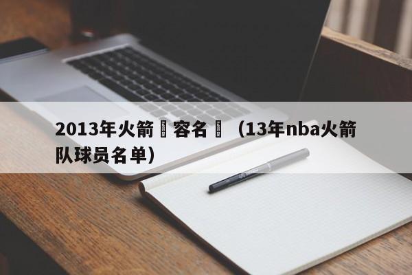 2013年火箭陣容名單（13年nba火箭隊球員名單）