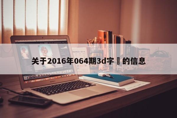 關於2016年064期3d字謎的信息