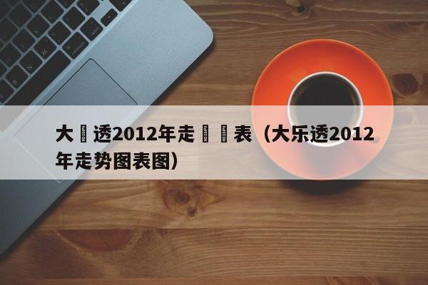 大樂透2012年走勢圖表（大樂透2012年走勢圖表圖）